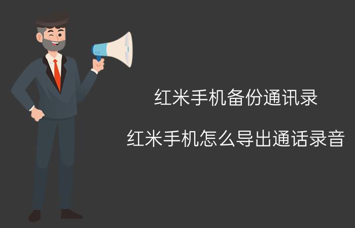 红米手机备份通讯录 红米手机怎么导出通话录音？